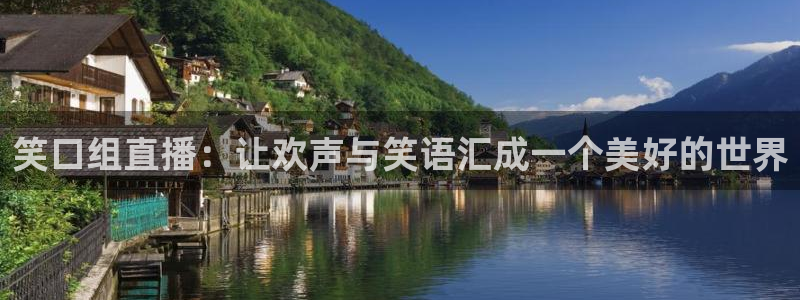 说球帝网页直播：笑口组直播：让欢声与笑语汇成一个美好的世界